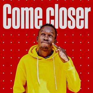 Come closer