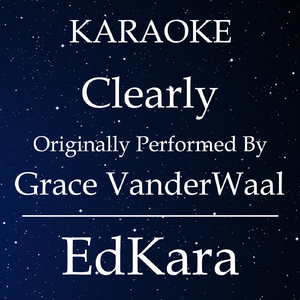 Clearly (Originally Performed by Grace VanderWaal) [Karaoke No Guide Melody Version]