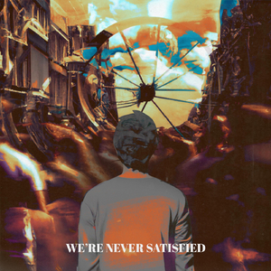 We're Never Satisfied