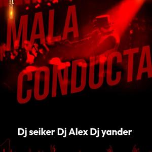Mala conducta (feat. Dj Alex Del Callao, Dj Seiker & Dj Yander)