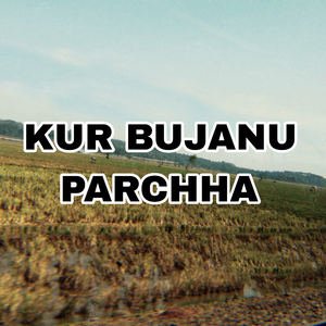 KUR BUJANU PARCHHA