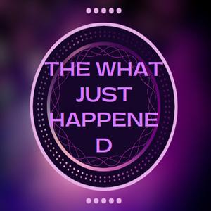 The WHAT JUST HAPPENED