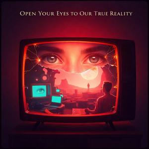 Open Your Eyes to Our True Reality