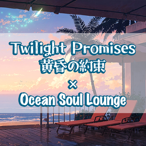 Twilight Promises｜黄昏の約束 (Ocean Soul Lounge ver.)