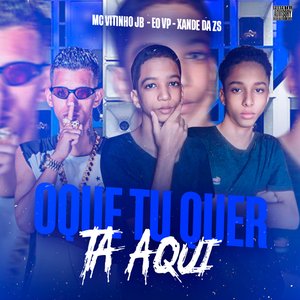 Oque Tu Quer Tá Aqui