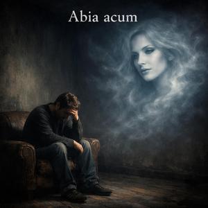 Abia acum