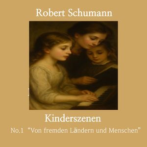 Robert Schumann:Kinderszenen, Op.15: No.1 “Von fremden Ländern und Menschen”