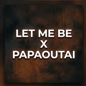 LET ME BE x PAPAOUTAI