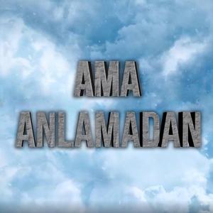 Ama Anlamadan