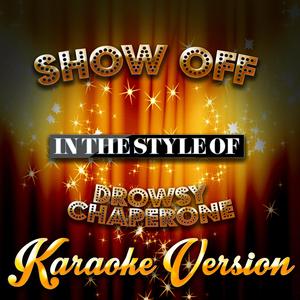 Show Off (In the Style of the Drowsy Chaperone) [Karaoke Version]