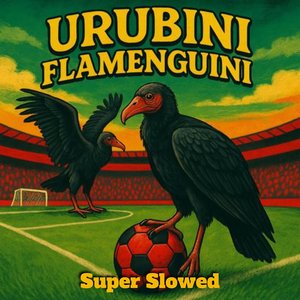 Urubini Flamenguini (Super Slowed)