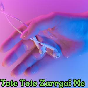 Tote Tote Zarrgai Me