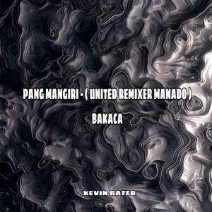 PANG MANGIRI - ( UNITED REMIXER MANADO ) BAKACA