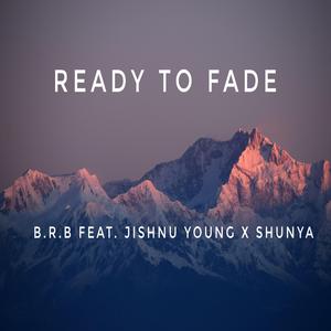 Ready to Fade (feat. Jishnu Young & Shunya)