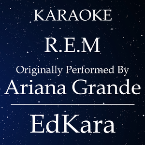 R.E.M (Originally Performed by Ariana Grande) [Karaoke No Guide Melody Version]