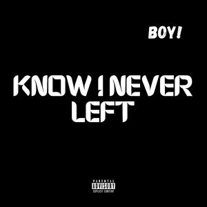 Know I never Left