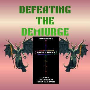 Defeating the Demiurge