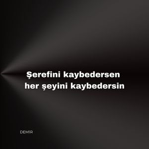 Şerefini kaybedersen her şeyini kaybedersin