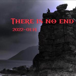 THERE IS NO END