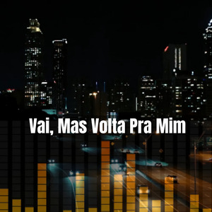 Vai, Mas Volta Pra Mim
