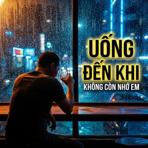 Uống Đến Khi Không Còn Nhớ Em