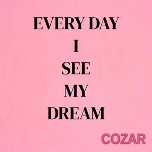 EVERY DAY I SEE MY DREAM (COZAR)