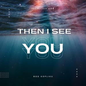 Then I See You