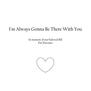 I'm Always Gonna Be There with You