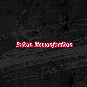 Bukan Memanfaatkan