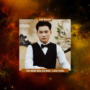 Tốt Nhất Nên Cô Đơn (20X Remix)