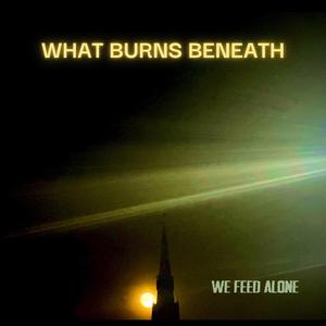 What Burns Beneath