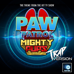 Paw Patrol: Mighty Pups Main Theme (From "Paw Patrol: Mighty Pups") (Trap Version)