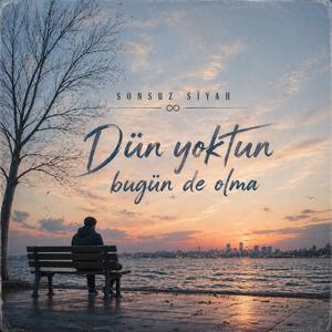 Dün yoktun bugün de olma