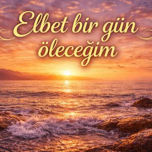 Elbet bir gün öleceğim