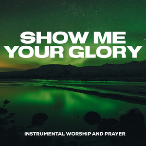 Show Me Your Glory