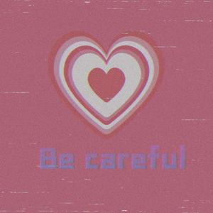 Be Careful