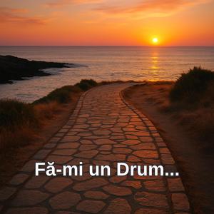 Fă-mi un Drum...