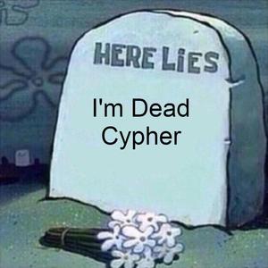 I'm Dead Cypher (feat. Rustage, Shwabadi, Connor Quest!, Freeced, Professor Kuro, Isthatfr0st, FrivolousShara, Sinewave Fox & The Stupendium)