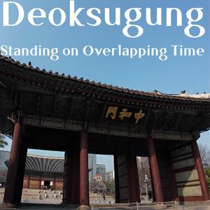 Deoksugung, Standing on Overlapping Time