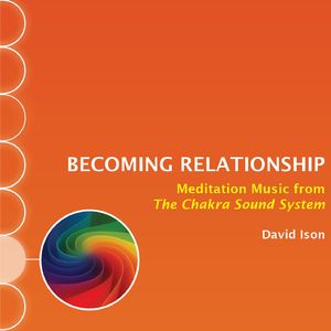 Becoming Relationship: Meditation Music from The Chakra Sound System