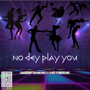 No Dey Play You (feat. Cher Cher & Meechie)