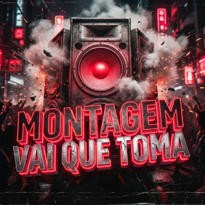 MONTAGEM VAI QUE TOMA
