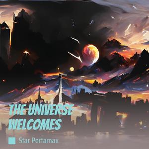 The Universe Welcomes