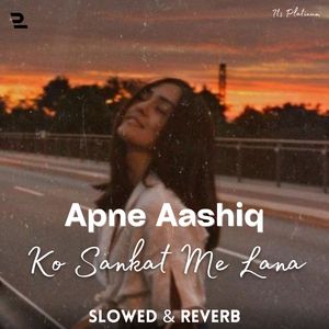 Apne Aashiq Ko Sankat Me Lana (Slowed &amp; Reverb)