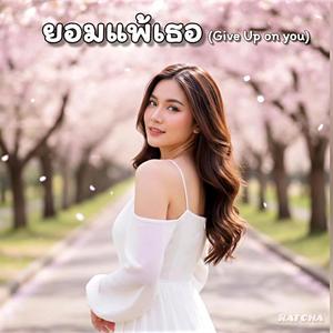 ยอมแพ้เธอ (Give up on you)