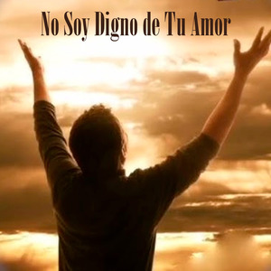 No Soy Digno de Tu Amor