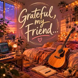 Grateful, my Friend...