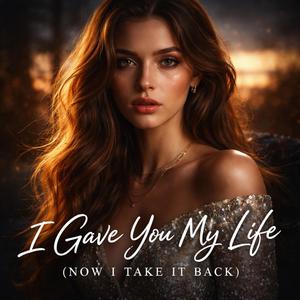 I Gave You My Life (Now I Take It Back)