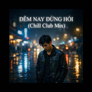 ĐÊM NAY ĐỪNG HỎI (Chill Club Mix)