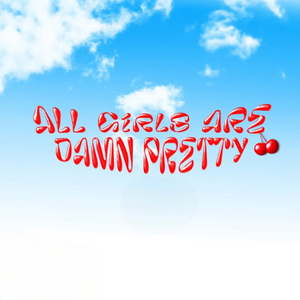 All Girls Are Damn Pretty